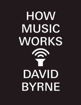 DavidByrneHowMusicWorks